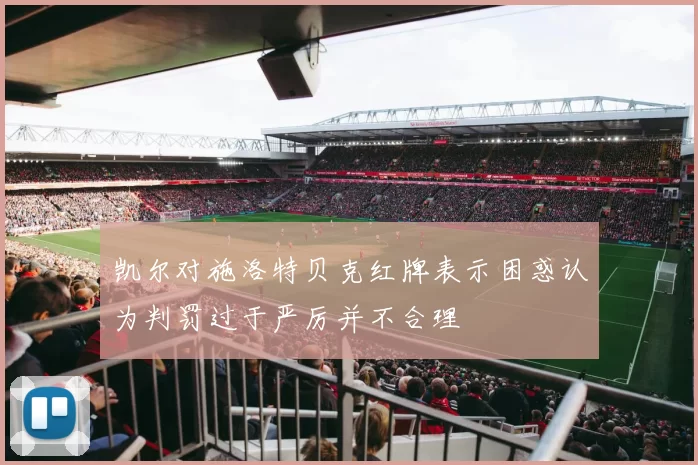 凯尔对施洛特贝克红牌表示困惑认为判罚过于严厉并不合理