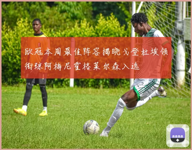 欧冠本周最佳阵容揭晓戈登杜埃领衔琼阿梅尼霍格莱尔森入选
